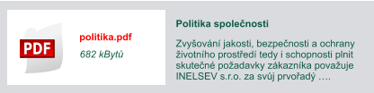 politika.pdf 682 kByt Politika spolenosti Zvyovn jakosti, bezpenosti a ochrany ivotnho prosted tedy i schopnosti plnit skuten poadavky zkaznka povauje INELSEV s.r.o. za svj prvoad .